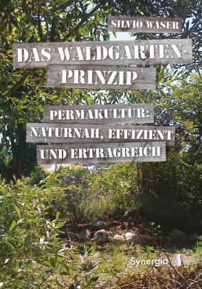 Silvio Waser: Das Waldgarten-Prinzip 