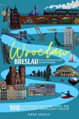 Mirko Seebeck: Breslau (Wroclaw) – Ein alternativer Reiseführer 