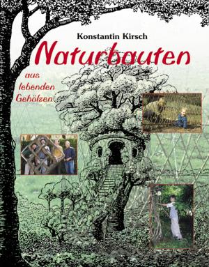 Konstantin Kirsch: Naturbauten aus lebenden Gehölzen 