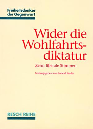 Walter Block, Anthony de Jasay, Gerard Radnitzky, Hans F Sennholz, Robert A Sirico, Klaus Vaclav, Roland Vaubel, Norbert Walter, Andreas K Winterberger, Roland Baader: Wider die Wohlfahrtsdiktatur 