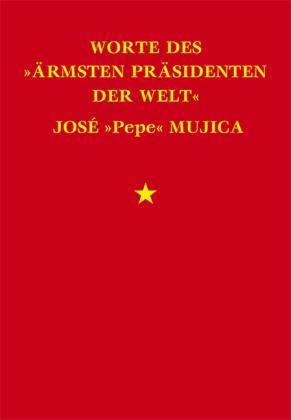 Lucas (lucce) Cervigni, José Mujica, Lucas Cervigni: Worte des »ärmsten Präsidenten der Welt« José »Pepe« Mujica 