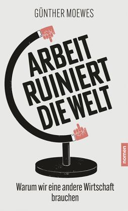 Günther Moewes: Arbeit ruiniert die Welt 