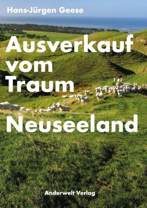 Anderwelt Verlag, Hans-Jürgen Geese: Ausverkauf vom Traum Neuseeland 