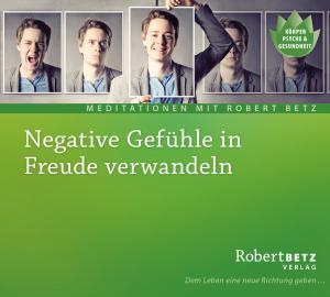 Robert T. Betz, Robert Theodor Betz: Negative Gefühle in Freude verwandeln 