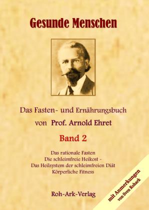 Sven Rohark, Rohark Jens, Roh-Ark Verlag, Ingo Hedrich: Gesunde Menschen Band 2 - Das Fasten - und Ernährungsbuch von Prof. Arnold Ehret 