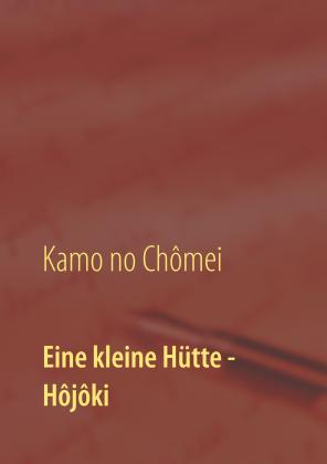 Wolf Hannes Kalden, Kamo Chômei, Chômei Kamo no, Itchikawa Daiji: Eine kleine Hütte - Lebensanschauung von Kamo no Chômei 