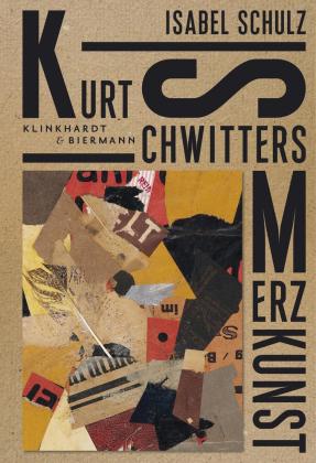 Isabel Schulz: Kurt Schwitters. Merzkunst 