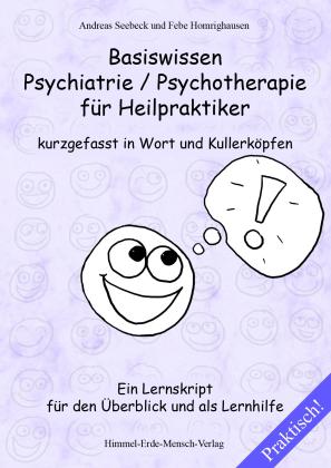 Febe Homrighausen, Andreas Seebeck: Basiswissen Psychiatrie / Psychotherapie für Heilpraktiker kurzgefasst in Wort und Kullerköpfen 