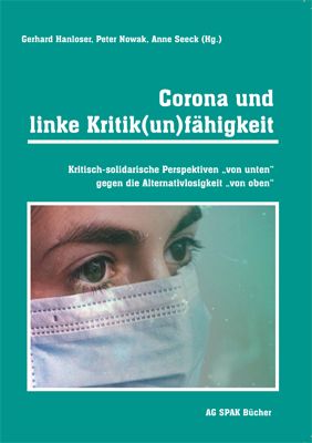Gerhard Hanloser, Peter Nowak, Anne Seeck, KLARtext, Wildcat, Capulcu, Andreas Benkert, Alex Demirovic, Detlef Hartmann, Wolfgang Hien, Bruno Kern, Andrea Kleeberg-Niepage, Andreas Klein, Felix Klopotek, Andreas Komrowski, Michael Kronawitter, Nicole Lindner, Ruth Luschnat, Thomas Meyer Falk, Dietlind Schmidt, Stefan Schneider, Detlef Georgia Schulze, Laura Valentukeviciute, Elisabeth Voß, Andreas Wulf, Raina Zimmering: Corona und linke Kritik(un)fähigkeit 