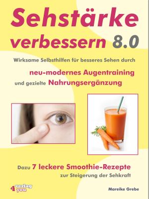 Mareike Grebe: Sehstärke verbessern 8.0 - Wirksame Selbsthilfen für besseres Sehen durch neu-modernes Augentraining und gezielte Nahrungsergänzung 