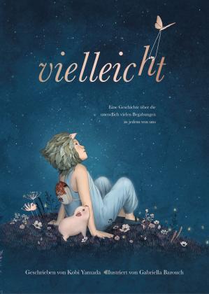 Kobi Yamada, Gabriella Barouch: Vielleicht - Eine Geschichte über die unendlich vielen Begabungen in jedem von uns 