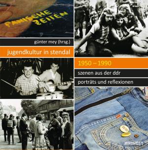 Günter Mey, Anne Hahn, Wiebke Janssen, Michael Rauhut, Sven Werner, Wolf-Georg Zaddach: Jugendkultur in Stendal: 1950-1990 