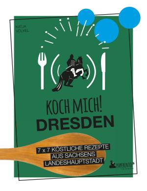 Katja Völkel: Koch mich! Dresden - Das Kochbuch 