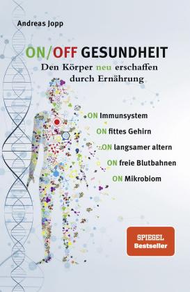 Andreas Jopp: ON/OFF GESUNDHEIT. Den Körper neu erschaffen durch Ernährung: Wie Sie Immunsystem, Gehirn, Darm, Gefäße stärken und langsamer altern. Holen Sie sich einen leistungsfähigeren, besseren Körper zurück. 