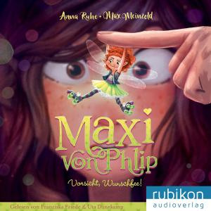 Anna Ruhe: Maxi von Phlip (1). Vorsicht, Wunschfee! 