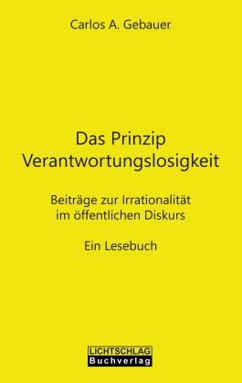 Carlos A. Gebauer: Das Prinzip Verantwortungslosigkeit 