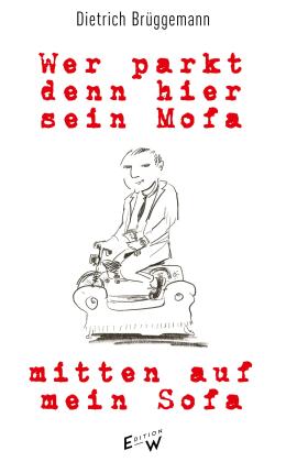 Dietrich Brüggemann: Wer parkt denn hier sein Mofa mitten auf mein Sofa 