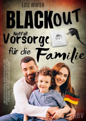 Lutz Winter: BLACKOUT Notfallvorsorge für die Familie bei Stromausfall in Deutschland: Das Krisenvorsorge Buch und Schutzengel für Vater - Mutter - Kinder und Baby 