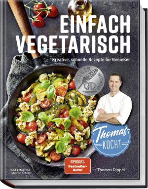 Thomas Dippel, Hubertus Schüler, Justyna Schwertner: Thomas kocht: einfach vegetarisch 