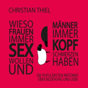 Christian Thiel: Wieso Frauen immer Sex wollen und Männer immer Kopfschmerzen haben 