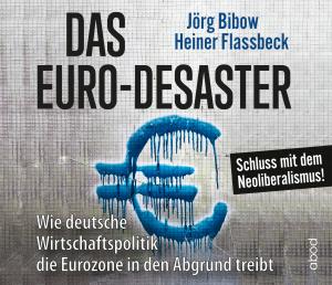 Jörg Bibow, Heiner Flassbeck: Das Euro-Desaster 