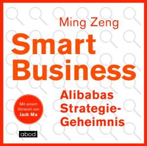Jack Ma, Ming Zeng: Smart Business - Alibabas Strategie-Geheimnis 
