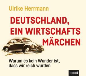 Ulrike Herrmann: Deutschland, ein Wirtschaftsmärchen 