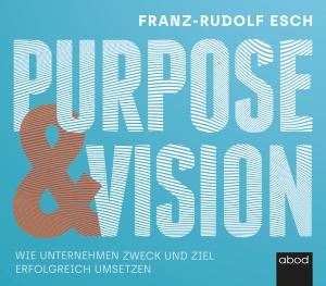 Franz-Rudolf Esch: Purpose und Vision 