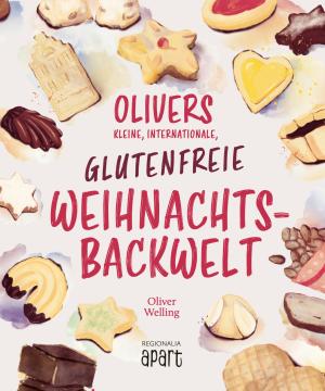 Oliver Welling, Steffen Unland: Olivers kleine, internationale, glutenfreie Weihnachtsbackwelt 