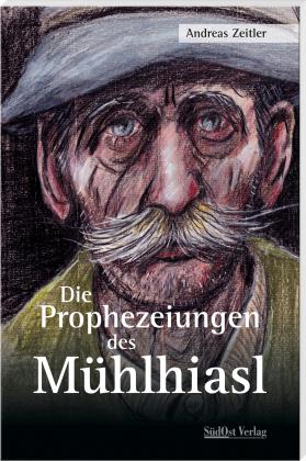 Andreas Zeitler: Die Prophezeiungen des Mühlhiasl 