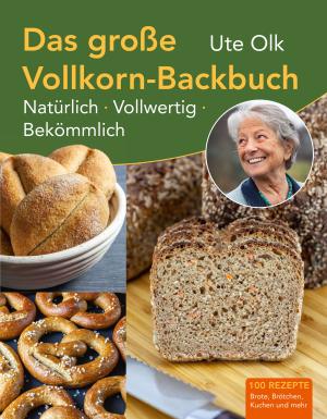 Ute Olk: Das große Vollkorn-Backbuch 