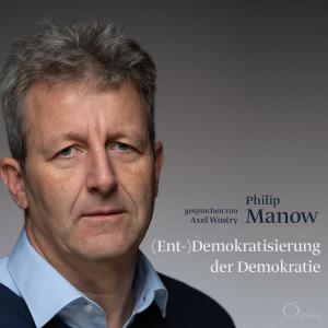Philip Manow: (Ent-)Demokratisierung der Demokratie 
