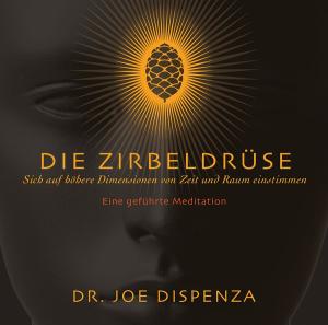 Dr. Joe Dispenza, Joe Dispenza: Die Zirbeldrüse 