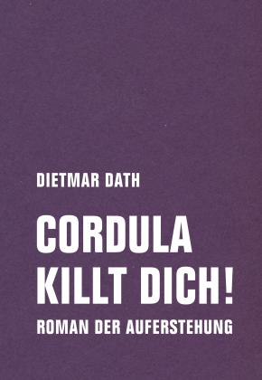 Dietmar Dath: Cordula killt dich! oder Wir sind doch nicht die Nemesis von jedem Pfeifenheini 
