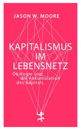 Jason W. Moore: Kapitalismus im Lebensnetz 