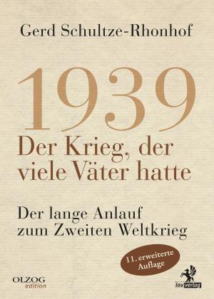 Gerd Schultze-Rhonhof: 1939 – Der Krieg, der viele Väter hatte 