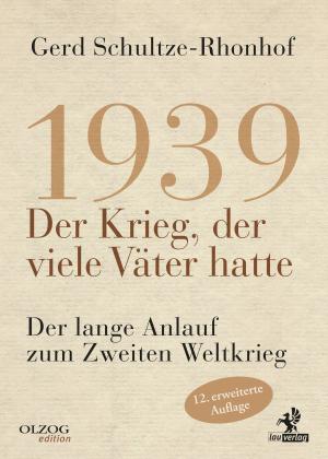 Gerd Schultze-Rhonhof: 1939 – Der Krieg, der viele Väter hatte 