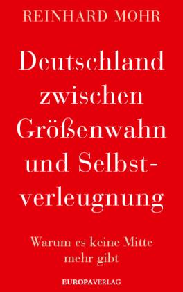 Reinhard Mohr: Deutschland zwischen Größenwahn und Selbstverleugnung 