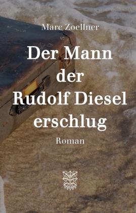 Marc Zoellner: Der Mann, der Rudolf Diesel erschlug 