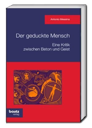 Antonio Messina: Der geduckte Mensch! Eine Kritik zwischen Beton und Geist 