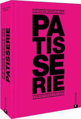 Christophe Felder: Die hohe Schule der Patisserie 