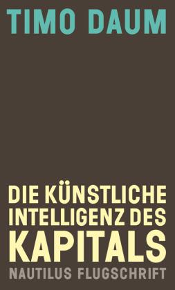 Timo Daum: Die Künstliche Intelligenz des Kapitals 