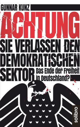 Gunnar Kunz: Achtung Sie verlassen den demokratischen Sektor 