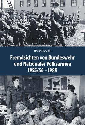 Klaus Schroeder: Fremdsichten von Bundeswehr und Nationaler Volksarmee im Vergleich 1955/56-1989 