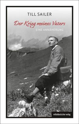 Till Sailer: Der Krieg meines Vaters 