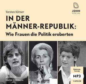 Martin Wehrmann, Torsten Körner: In der Männerrepublik: Wie Frauen die Politik eroberten 