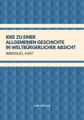 Immanuel Kant: Idee zu einer allgemeinen Geschichte in weltbürgerlicher Absicht 