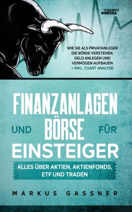 Markus Gassner: Finanzanlagen und Börse für Einsteiger – Alles über Aktien, Aktienfonds, ETF und Traden 