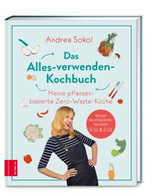 Andrea Sokol: Das Alles-verwenden-Kochbuch 