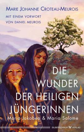 Marie Johanne Croteau-Meurois: Die Wunder der heiligen Jüngerinnen Maria Jakobea und Maria Salome 
